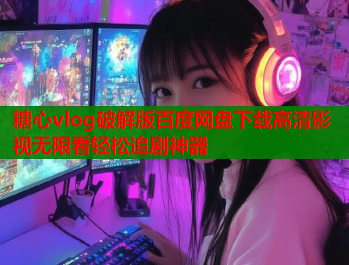 糖心vlog破解版百度网盘下载高清影视无限看轻松追剧神器