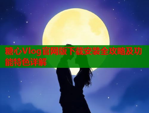 糖心Vlog官网版下载安装全攻略及功能特色详解  第2张